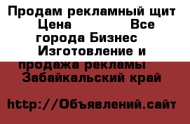 Продам рекламный щит › Цена ­ 21 000 - Все города Бизнес » Изготовление и продажа рекламы   . Забайкальский край